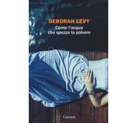 Libri Deborah Levy - Come l'acqua che spezza la polvere - 2018
