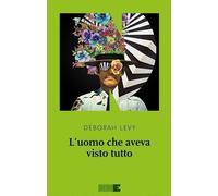 Libri Deborah Levy - L' Uomo Che Aveva Visto Tutto