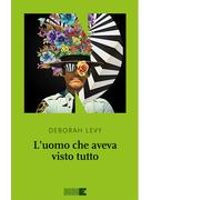 Libri Deborah Levy - L'uomo che aveva visto tutto - 2022