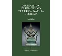 Libri Declinazioni Di Umanesimo Tra Etica, Natura E Scienza