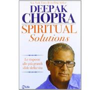 Spiritual solutions. Le risposte alle più grandi sfide della vita