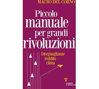 Libri Del Corno Mauro - Piccolo Manuale Per Grandi Rivoluzioni. Diseguaglianze,