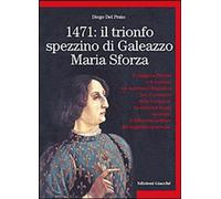 Libri Del Prato Diego - 1471: Il Trionfo Spezzino Di Galeazzo Maria Sforza