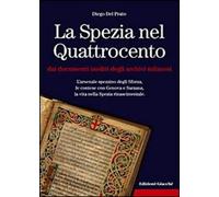 La Spezia nel Quattrocento dai documenti inediti degli archivi milanesi. L'arsenale spezzino degli Sforza, le contese con Genova e Sarzana, ...