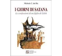 I giorni di Satana. Le confessioni di un figlio di Lilith - Del Re Michele C.