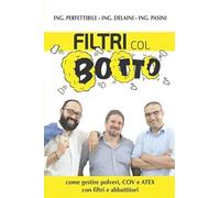 Libri Delaini C. - Filtri Col Botto. Come Gestire Polveri Cov E Atex Con Filtri