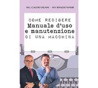 Libri Delaini C. - Manuale Di Uso E Manutenzione Di Una Macchina: Come Redigerlo