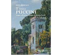Libri Delfo Menicucci - Il Mio Puccini. Viaggio Nell'anima Del Teatro Di Giacomo
