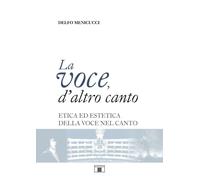 Libri Delfo Menicucci - La Voce, D'altro Canto. Etica Ed Estetica Della Voce Nel
