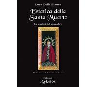 Libri Della Bianca Luca - Estetica Della Santa Muerte. Le Radici Del Macabro