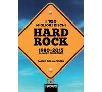 I 100 migliori dischi hard rock 1980-2015. Gli anni di bronzo