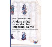 Andate e fate in modo che imparino da me. Commento ai Vangeli del Lezionario liturgico. Ciclo A - Matteo