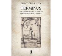 Libri Della Luna Marco - Terminus. The Unconscious Godhead And The Statute Of Be