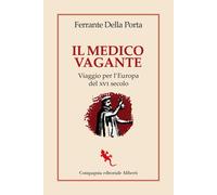 Libri Della Porta Ferrante - Il Medico Vagante. Viaggio Per L'europa Del XVI Sec