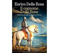 Libri Della Rosa Enrico - Il Cognome Della Rosa. Storia Di Una Famiglia Dal Medi