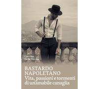 Libri Della Vecchia Caterina - Bastardo Napoletano. Vita, Passioni E Tormenti Di