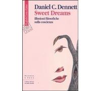Sweet Dreams. Illusioni filosofiche sulla coscienza - Dennett Daniel C.
