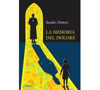 Libri Dettori Sandro - La Memoria Del Dolore. Ediz. Integrale