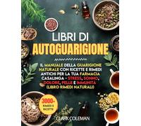 Libri di Autoguarigione: Il Manuale della Guarigione Naturale con Ricette e Rimedi Antichi per la Tua Farmacia Casalinga - Stress, Sonno, Dolore, Pelle e Immunità ( Libro Rimedi Naturali )