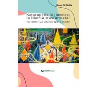 Libri Di Bella Rosa - Naturopatia Alchemica: La Liberta Trasformata Fai Della T