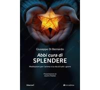 Libri Di Bernardo Giuseppe - Abbi Cura Di Splendere. Meditazioni Per L'anima E L