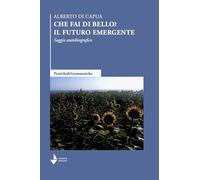 Libri Di Capua Alberto - Che Fai Di Bello? Il Futuro Emergente. Saggio Autobiogr