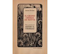 Libri Di Chiro Antonio - Il Grano Cresce Di Notte. Vita E Pensiero Di Henry D. T