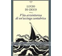 Libri Di Cicco Lucio - Vita Avventurosa Di Un'acciuga Cantabrica