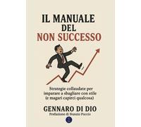 Libri Di Dio Gennaro - Il Manuale Del Non Successo. Strategie Collaudate Per Imp