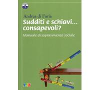 Libri Di Furia Andrea - Sudditi E Schiavi... Consapevoli? Manuale Di Sopravviven