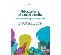 Educazione Ai Social Media. Dai Boomer Alla Generazione Alfa. Come Proteggere I