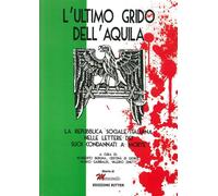 L' ultimo grido dell'aquila. La Repubblica Sociale Italiana nelle lettere dei suoi condannati a morte