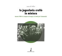 Libri Di Lellio Anna - La Jugoslavia Crollo In Miniera. Kosovo 1989: Lo Sciopero