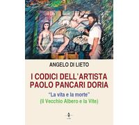 Libri Di Lieto Angelo - I Codici Dell'artista Paolo Pancari Doria. La Vita E La