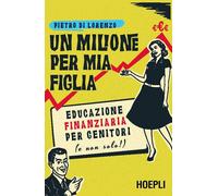 Un milione per mia figlia. Educazione finanziaria per genitori (e non solo!)