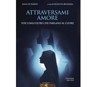 Libri Di Nardo Anna - Attraversami Amore. Voci Dall'oltre Che Parlano Al Cuore
