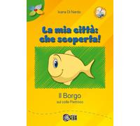 Libri Di Nardo Ivana - La Mia Citta: Che Scoperta Il Borgo Sul Colle Pietroso