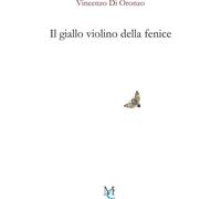Libri Di Oronzo Vincenzo - Il Giallo Violino Della Fenice