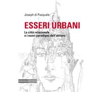 Libri Di Pasquale Joseph - Esseri Urbani. La Citta Relazionale E I Nuovi Paradig