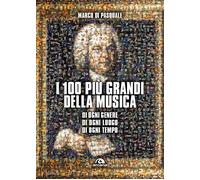 Libri Di Pasquale Marco - I 100 Piu Grandi Della Musica. Di Ogni Genere. Di Ogni