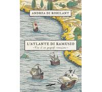 Libri Di Robilant Andrea - L' Atlante Di Ramusio. Vita Di Un Geografo Veneziano