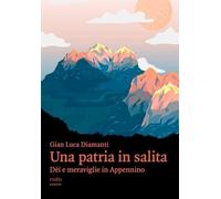Libri Diamanti Gian Luca - Una Patria In Salita. Dei E Meraviglie In Appennino