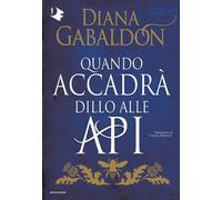 Libri Diana Gabaldon - Quando Accadra Dillo Alle Api