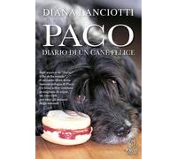 Libri Diana Lanciotti - Paco. Diario di un cane felice - 2016