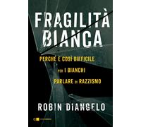 Libri DiAngelo Robin - Fragilita Bianca. Perche E Cosi Difficile Per I Bianchi P