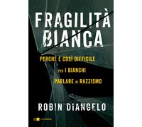 Libri DiAngelo Robin - Fragilita Bianca. Perche E Cosi Difficile Per I Bianchi P