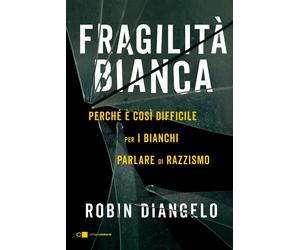 Libri DiAngelo Robin - Fragilita Bianca. Perche E Cosi Difficile Per I Bianchi P