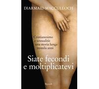 Siate fecondi e moltiplicatevi – Cristianesimo e sessualità: una storia lunga tremila anni