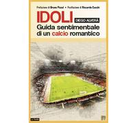 Libri Diego Alverà - Idoli. Guida Sentimentale Di Un Calcio Romantico