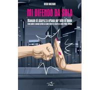 Mi Difendo Da Sola. Manuale Di Sicurezza Urbana Per Tutte Le Donne